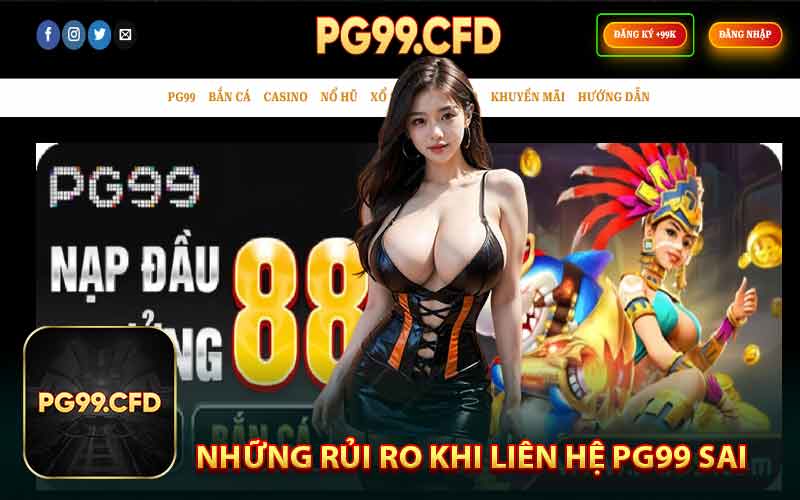 Những Rủi Ro Khi Liên Hệ PG99 Không Đúng Cách
