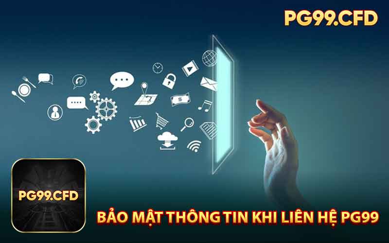 Bảo mật thông tin tuyệt đối khi liên hệ PG99
