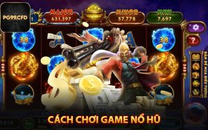 Cách Chơi Game Nổ Hũ - Chiến Thuật Kiếm Tiền Từ Cao Thủ PG99
