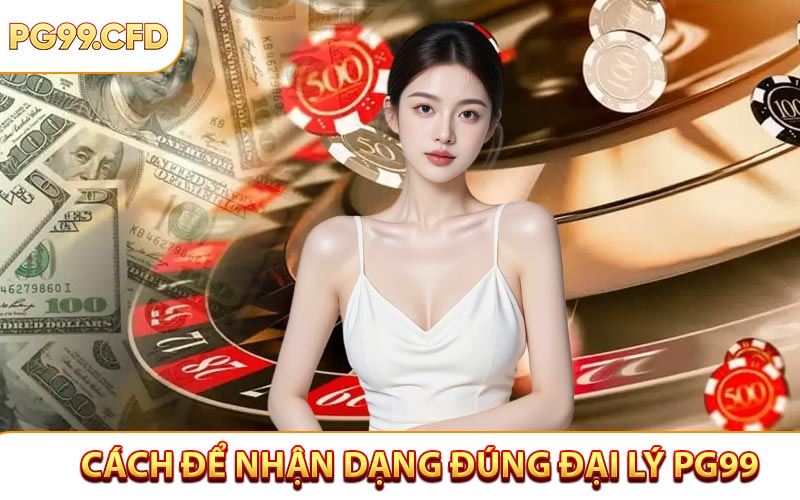 Cách để nhận dạng đúng đại lý PG99
