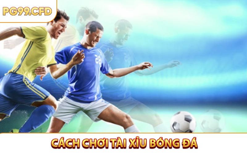 Top 3 Chiến Thuật Cách Chơi Tài Xỉu Bóng Đá Giúp Bạn Luôn Thắng